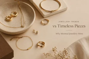 Jewellery Trends vs Timeless Pieces: Why Minimal Jewellery Wins